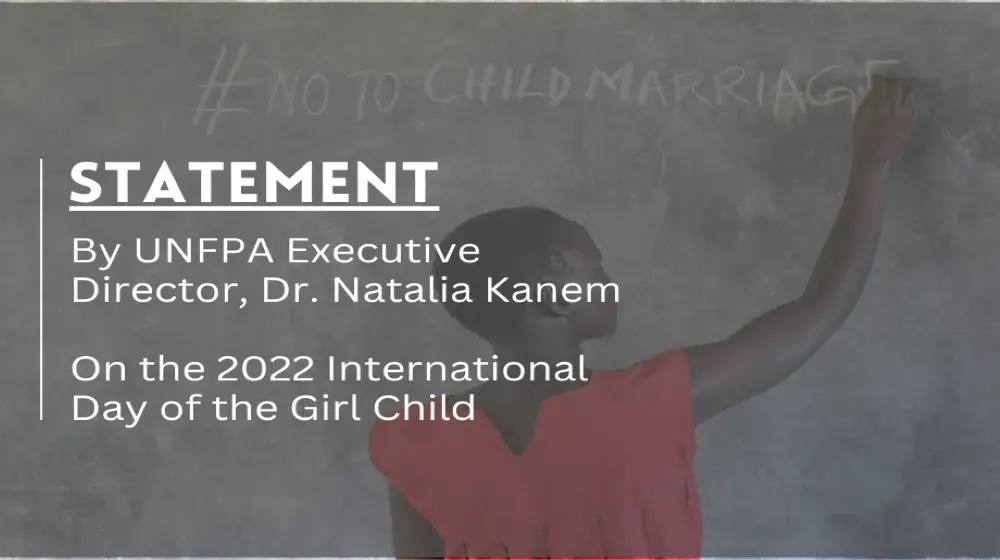 Statement By UNFPA Executive  Director, Dr. Natalia Kanem  On the 2022 International  Day of the Girl Child